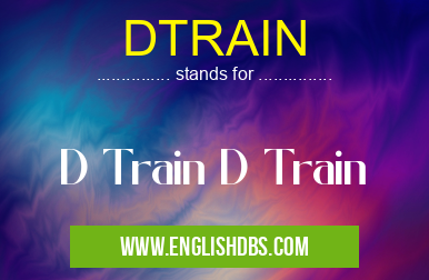 DTRAIN means D Train D Train DTRAIN