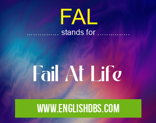 FAL means Fail At Life FAL