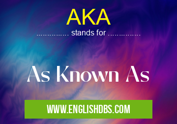 AKA means As Known As AKA