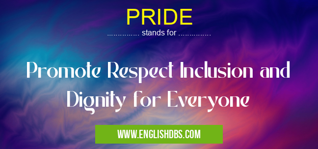 PRIDE means Promote Respect Inclusion and Dignity for Everyone PRIDE