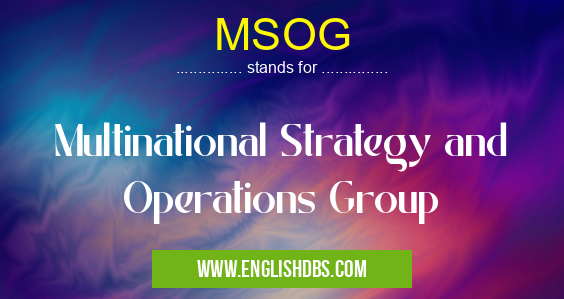 MSOG means Multinational Strategy and Operations Group MSOG