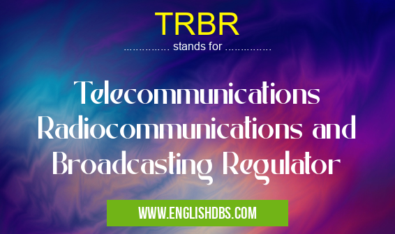 TRBR means Telecommunications Radiocommunications and Broadcasting Regulator TRBR
