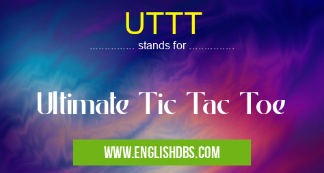 UTTT means Ultimate Tic Tac Toe UTTT