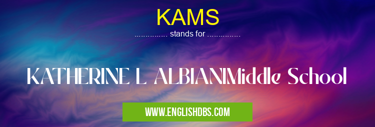 KAMS means KATHERINE L ALBIANIMiddle School KAMS