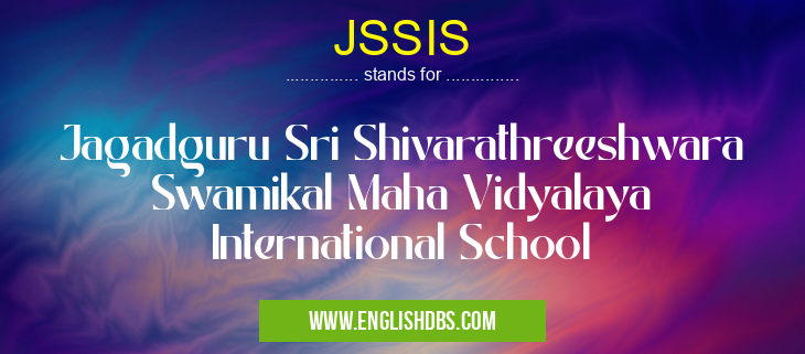 JSSIS means Jagadguru Sri Shivarathreeshwara Swamikal Maha Vidyalaya International School JSSIS
