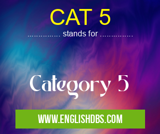 CAT 5 means Category 5 CAT 5