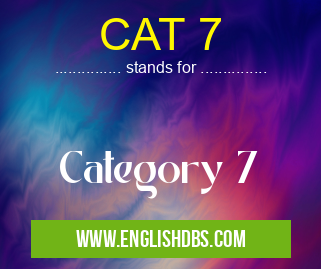 CAT 7 means Category 7 CAT 7