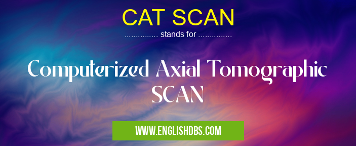 CAT SCAN means Computerized Axial Tomographic SCAN CAT SCAN