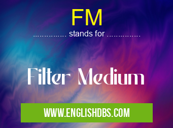 FM means Filter Medium FM