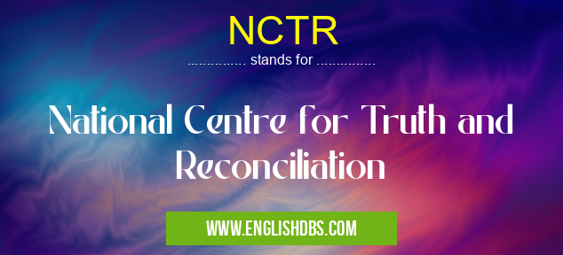 NCTR means National Centre for Truth and Reconciliation NCTR
