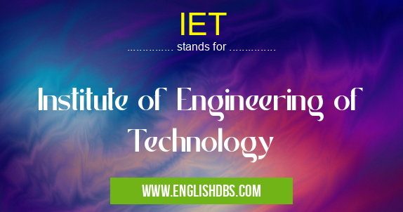 IET means Institute of Engineering of Technology IET