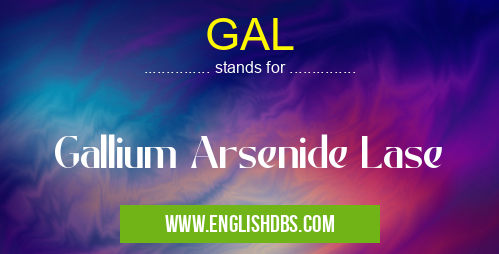 GAL means Gallium Arsenide Lase GAL