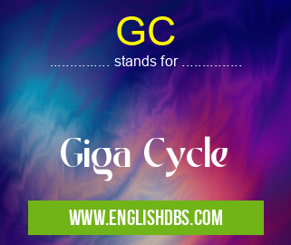 GC means Giga Cycle GC