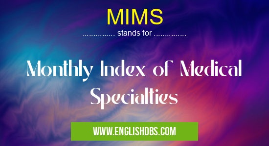 MIMS means Monthly Index of Medical Specialties MIMS
