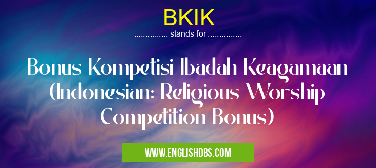 BKIK means Bonus Kompetisi Ibadah Keagamaan (Indonesian: Religious Worship Competition Bonus) BKIK