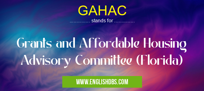 GAHAC means Grants and Affordable Housing Advisory Committee (Florida) GAHAC