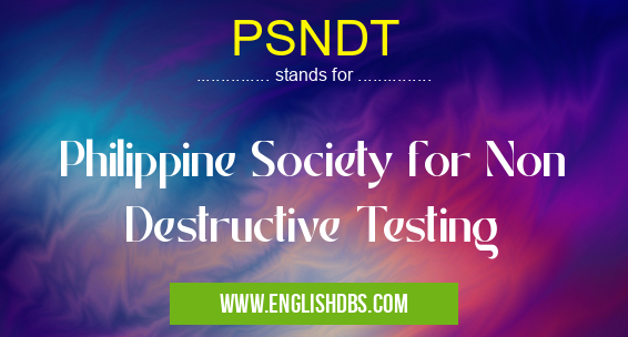 PSNDT means Philippine Society for Non Destructive Testing PSNDT