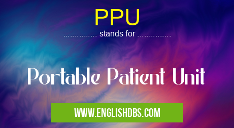 PPU means Portable Patient Unit PPU