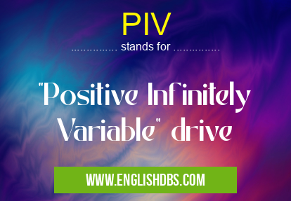 PIV means "Positive Infinitely Variable" drive PIV