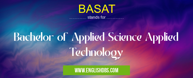 BASAT means Bachelor of Applied Science Applied Technology BASAT