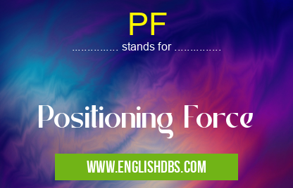 PF means Positioning Force PF