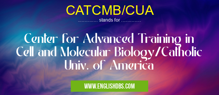 CATCMB/CUA means Center for Advanced Training in Cell and Molecular Biology/Catholic Univ. of America CATCMB/CUA