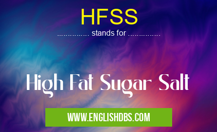 HFSS means High Fat Sugar Salt HFSS