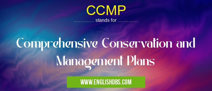 CCMP means Comprehensive Conservation and Management Plans CCMP