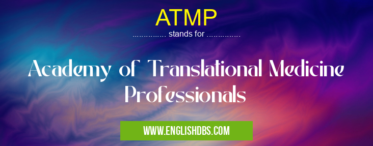ATMP means Academy of Translational Medicine Professionals ATMP