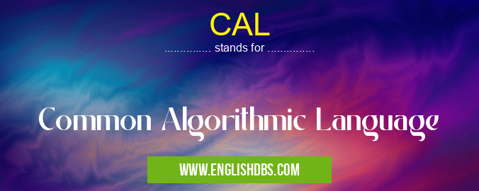 CAL means Common Algorithmic Language CAL