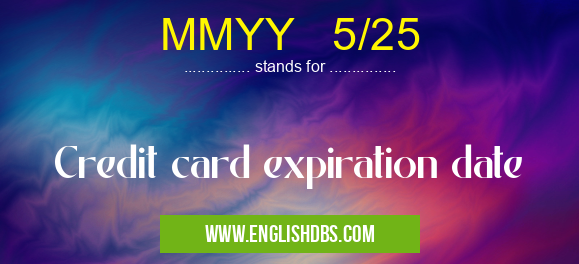 MMYY 5/25 means Credit card expiration date MMYY 5/25
