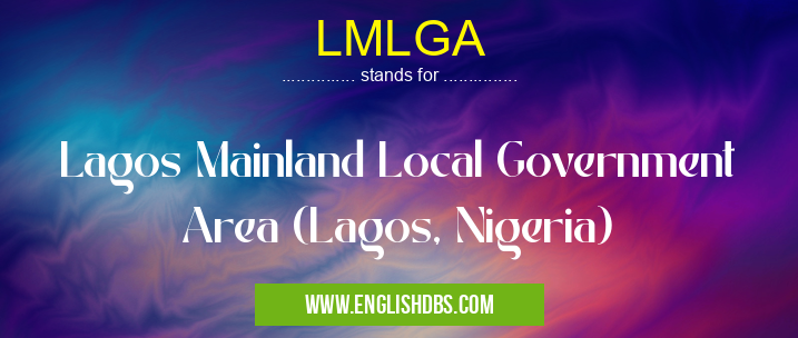 LMLGA means Lagos Mainland Local Government Area (Lagos, Nigeria) LMLGA
