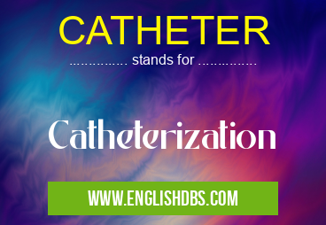 CATHETER means Catheterization CATHETER