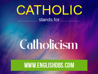 CATHOLIC means Catholicism CATHOLIC