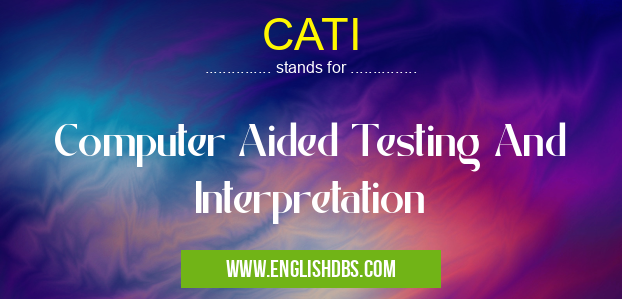 CATI means Computer Aided Testing And Interpretation CATI
