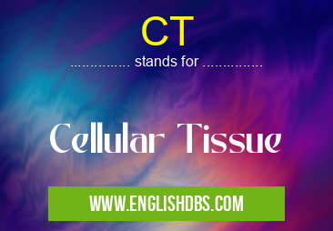 CT means Cellular Tissue CT
