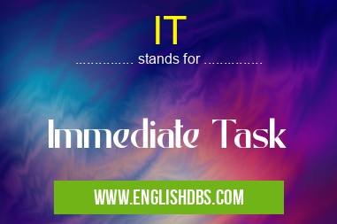 IT means Immediate Task IT