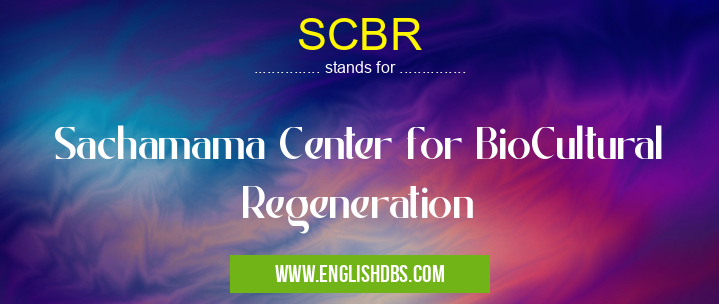 SCBR means Sachamama Center for BioCultural Regeneration SCBR