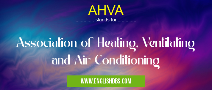 AHVA means Association of Heating, Ventilating and Air Conditioning AHVA