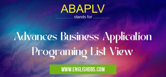 ABAPLV means Advances Business Application Programing List View ABAPLV
