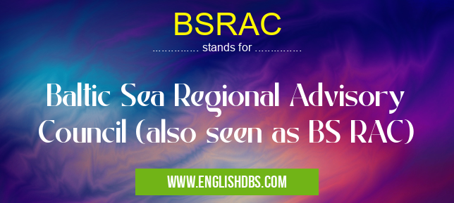 BSRAC means Baltic Sea Regional Advisory Council (also seen as BS RAC) BSRAC