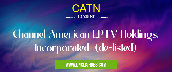 CATN means Channel American LPTV Holdings, Incorporated (de-listed) CATN