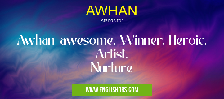 AWHAN means Awhan-awesome, Winner, Heroic, Artist,
Nurture AWHAN