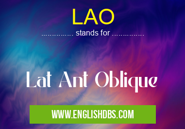 LAO means Lat Ant Oblique LAO