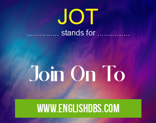 JOT means Join On To JOT