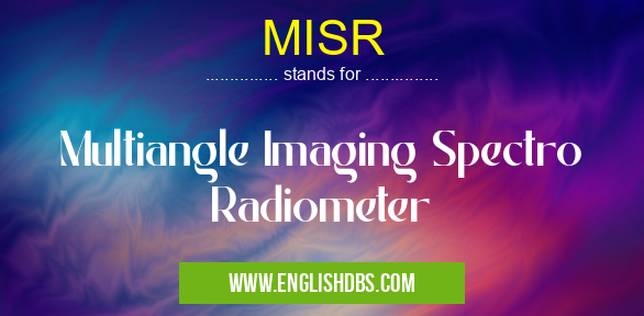 MISR means Multiangle Imaging Spectro Radiometer MISR