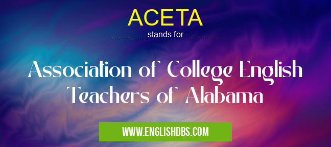 ACETA means Association of College English Teachers of Alabama ACETA