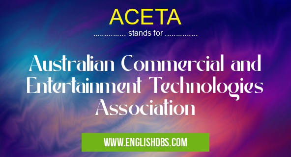 ACETA means Australian Commercial and Entertainment Technologies Association ACETA
