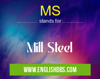 MS means Mill Steel MS