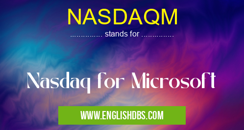 NASDAQM means Nasdaq for Microsoft NASDAQM
